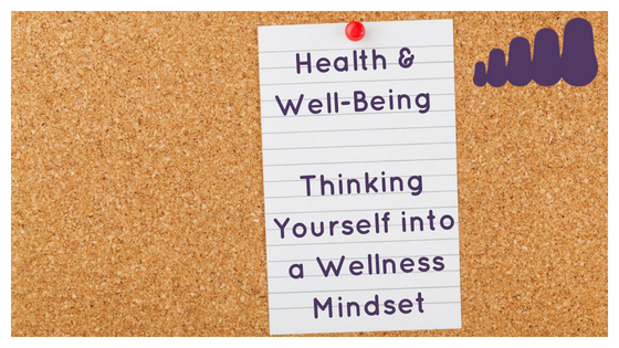 Health & Well-Being – Thinking Yourself into a Wellness Mindset